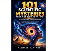 101 Scientific Mysteries That Will Blow Your Mind: The Universe’s Biggest Unanswered Questions, from Black Holes and Dark Matter to the Human Brain and Ancient Civilizations