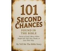 101 Second Chances Found in the Bible: Stories of God’s Mercy When People Fail, Fall, Run, Doubt, or Lose Their Way