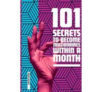 101 SECRETS TO BECOME MILLIONAIRES WITHIN A MONTH