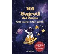 101 Segreti del Cosmo: Un viaggio tra stelle, pianeti e misteri galattici per giovani esploratori