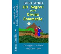 101 segreti sulla Divina Commedia: In viaggio con Dante, tappa per tappa