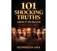 101 Shocking Truths About Humans No One Talks About: Disturbing, Fascinating, and Uncomfortable Facts About Human Nature