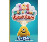 101 Silly & Funny Questions for Kids: A Fun Way to Unlock Your Child’s Imagination and Discover the Wonderful Way They See the World Ages 5-10