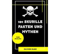 101 skurrile Fakten und Mythen: Wundersame Wahrheiten, unnützes Wissen und düstere Kuriositäten - von tanzenden Epidemien über seltene psychische ... aus Wissenschaft, Medizin und Geschichte
