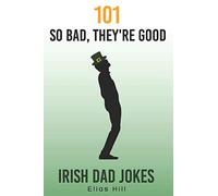 101 So Bad, They're Good Irish Dad Jokes: Funny Dad Gift Idea Perfect for Saint Patrick's Day, Father's Day, and Dad Birthday