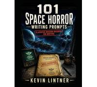 101 Space Horror Writing Prompts: Classified Mission Dossiers for Writers