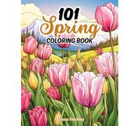 101 Spring Coloring Book: Relaxing Spring Coloring Pages with Blooming Flowers, Animals, Landscapes and Butterflies for Adults, Teens, Kids, Seniors