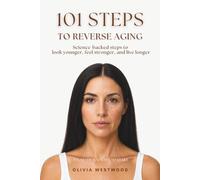 101 Steps to Reverse Aging: It's Never Too Late to Start