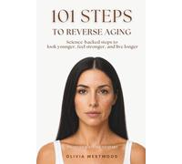 101 Steps to Reverse Aging: It's Never Too Late to Start