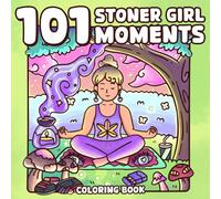 101 Stoner Girl Moments Coloring Book: Trippy and Chill Coloring Pages for Adults with Cute and Cozy Daily Activities for Relaxation and Stress Relief
