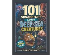 101 Strange Facts About Deep-Sea Creatures: Glowing Guts, Detachable Decoys, Giant Teeth and Monsters from the Midnight Zone