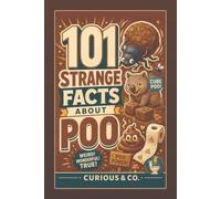 101 Strange Facts About Poo: Cube Droppings, Space Toilets and the Stinky Science Nobody Warned You About