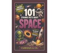 101 Strange Facts About Space: Wee Recycling, Backwards Planets, Exploding Stars and a Universe Full of Terrible Weather