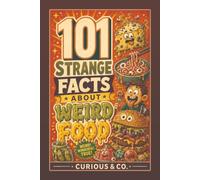 101 Strange Facts About Weird Food: Fermented Fish, Bug Paint, Exploding Popcorn and Meals That Fight Back