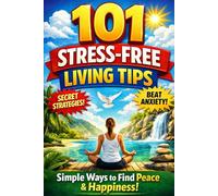 101 Stress-Free Living Tips: Simple Hacks to Calm Your Mind & Enjoy Life More