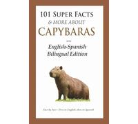101 Super Facts & More About Capybaras: English-Spanish Bilingual Edition