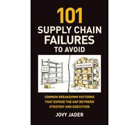 101 Supply Chain Failures To Avoid: Toward a more responsive and resilient Supply Chain