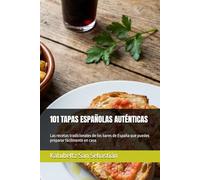 101 TAPAS ESPAÑOLAS AUTÉNTICAS: Las recetas tradicionales de los bares de España que puedes preparar fácilmente en casa