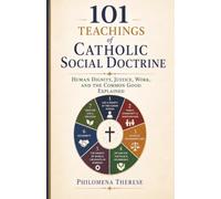101 Teachings of Catholic Social Doctrine: Human Dignity, Justice, Work, and the Common Good Explained: 12