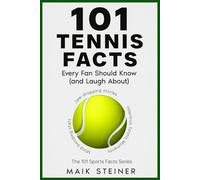101 TENNIS FACTS Every Fan Should Know (and Laugh About): A Fun Collection of Legendary Moments, Unhinged Traditions & Trivia You’ll Want to Share