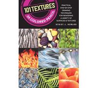 101 Textures in Colored Pencil: Practical step-by-step drawing techniques for