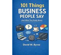 101 Things Business People Say: And What They Really Mean