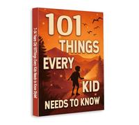101 Things Every Kid Needs to Know - Life Skills, Habits and Smart Thinking