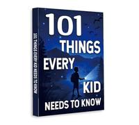 101 Things Every Kid Needs to Know - Life Skills, Habits and Smart Thinking