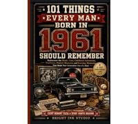 101 Things Every Man Born in 1961 Should Remember: Rediscover the Music, Cars, Childhood Adventures, Traditions, Historic Moments, and Everyday Memories That Made Your Generation One of a Kind