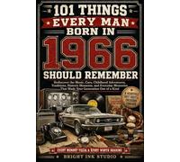 101 Things Every Man Born in 1966 Should Remember: Rediscover the Music, Cars, Childhood Adventures, Traditions, Historic Moments, and Everyday Memories That Made Your Generation One of a Kind