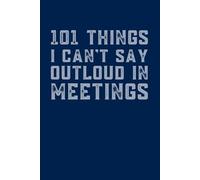 101 Things I Can't Say Out Loud In Meetings: 6 x 9 Blank Lined Notebook Journal - Funny Saying Sarcastic Work Gag Gift for Office Coworkers, Employees, Adults, Boss
