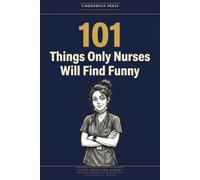 101 Things Only Nurses Will Find Funny: A Gift Book for Nurses Who've Seen It All