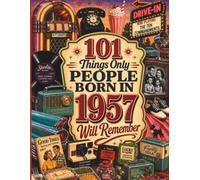 101 Things Only People Born in 1957 Will Remember: The Ultimate Nostalgia Book for Baby Boomers, A Memory Recall Journey Through the 50s, 60s, and 70s to Spark Great Conversations