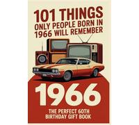 101 Things Only People Born in 1966 Will Remember: A Nostalgic Trivia & Memory-Lane Gift Book for the Perfect 60th Birthday (2026 Edition)