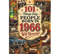 101 Things Only People Born in 1966 Will Remember: The Ultimate Nostalgia Book for Baby Boomers, A Memory Recall Journey Through the 60s, and 70s to Spark Great Conversations