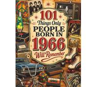 101 Things Only People Born in 1966 Will Remember: The Ultimate Nostalgia Book for Baby Boomers, A Memory Recall Journey Through the 60s, and 70s to Spark Great Conversations