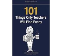101 Things Only Teachers Will Find Funny: A Gift Book for Teachers, Teaching Assistants & Everyone Who Has Survived a School Term