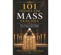 101 Things the Mass Teaches: Short Answers to What Happens at Every Catholic Mass and Why: 11