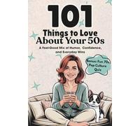 101 Things to Love About Your 50s: A Feel-Good Mix of Humor, Confidence, and Everyday Wins