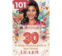 101 THINGS WOMEN CAN FINALLY DO AT 30: A Funny, Fabulous Guide to Thriving in Your Thirties