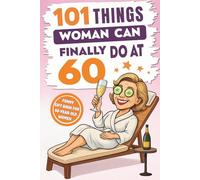 101 Things Women Can Finally Do at 60: A Hilariously Funny Book Full of Laughter and Self-Irony - The Perfect Gift for Her 60th Birthday
