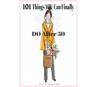 101 Things YOU Can Finally DO Over 50: :"The Liberating, Laugh-Out-Loud Guide to Your Most Unapologetic Decade Yet" - Perfect Gift for Women, Wives, Sisters & Friends Embracing Their 50+ Years