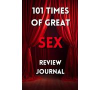 101 Times of Great Sex: Sex Review Journal to memorize your sexuality experience and improve Sexual Performance