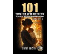 101 Tips for New Mothers - Volume 2: Practical Wisdom for the First Year