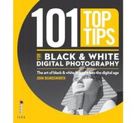 101 Top Tips for Black & White Digital Photography: The Art of Black & White Brought into the Digital Age (101 Photography Tips) (Paperback) - Common
