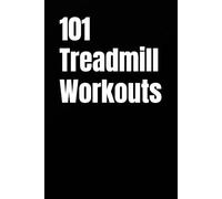 101 Treadmill Workouts: Simple Walking and Running Workouts for Real Results