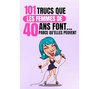 101 trucs que les femmes de 40 ans font… parce qu’elles peuvent: Un livre drôle et décalé, idéal pour célébrer les 40 ans avec autodérision et bonne humeur. Fous rires garantis !