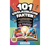 101 Unglaubliche Fakten für coole Kinder wie Einstein: Eine Sammlung der erstaunlichsten und verblüffendsten Kuriositäten über Wissen, den Weltraum, Tiere und vieles mehr!