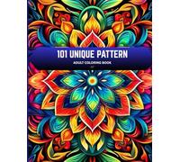 101 Unique Patterns Adult Coloring Book: Beautiful and Intricate Designs to Relieve Stress, Boost Mindfulness, and Inspire Your Inner Artist