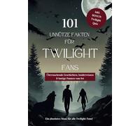 101 unnütze Fakten für Twilight Fans inkl. BONUS QUIZ - Überraschende Geschichten, Insiderwissen und lustige Pannen vom Set